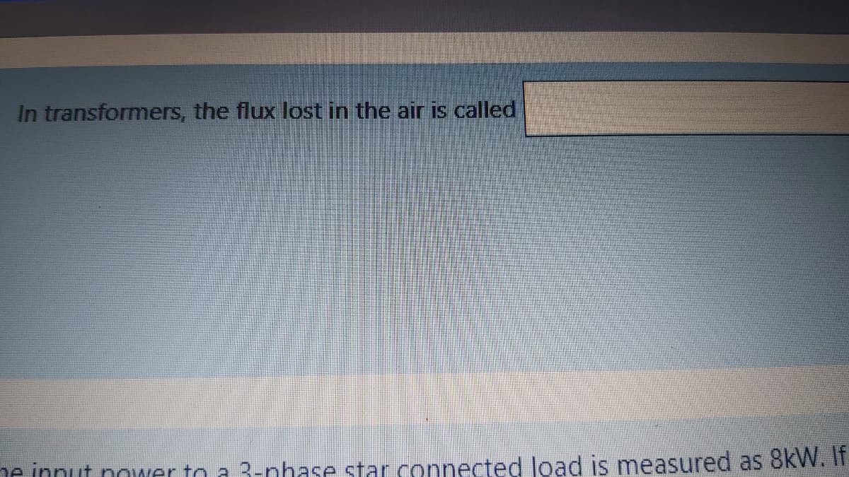 In transformers, the flux lost in the air is called
he innut nower to a 3-nhase star.connected load is measured as 8kW. IT
