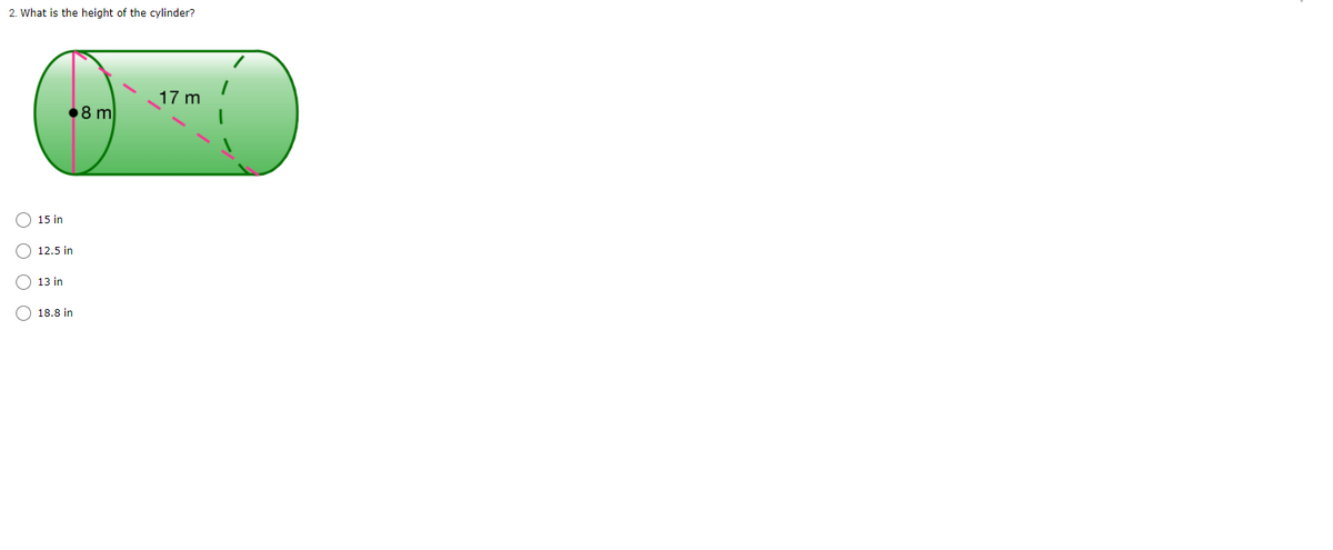 2. What is the height of the cylinder?
17 m
8 m
O 15 in
O 12.5 in
13 in
O 18.8 in
O O O
