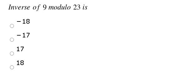 Inverse of 9 modulo 23 is
- 18
- 17
17
18
