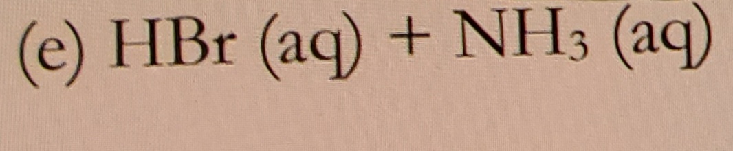 (e) HBr (aq) + NH3 (aq)
