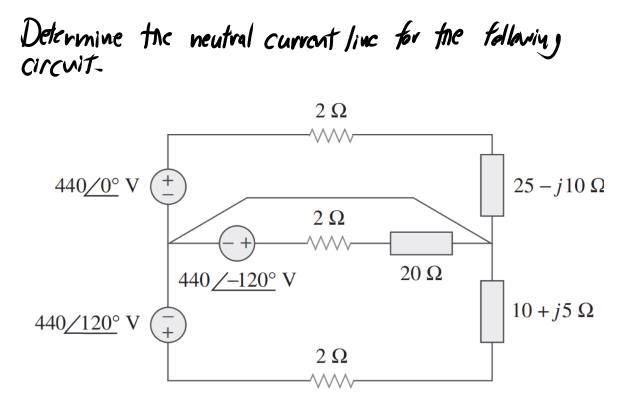 Determine the neutral currant lime for the fellaring
Crcwit.
2Ω
440/0° V (+
25 – j10 Q
2Ω
20 Ω
440/-120° V
10 + j5 Q
440/120° V
2Ω
