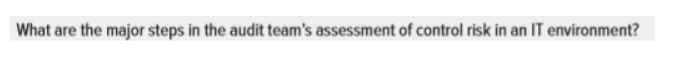 What are the major steps in the audit team's assessment of control risk in an IT environment?