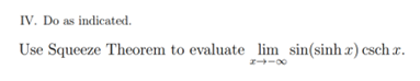 IV. Do as indicated.
Use Squeeze Theorem to evaluate lim sin(sinh x) esch .x.
∞-+*