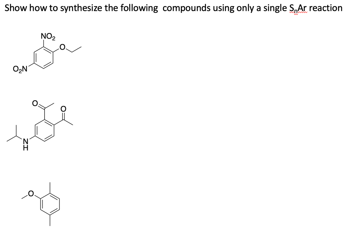 Show how to synthesize the following compounds using only a single S, Ar reaction
O₂N
ZI
NO₂
O