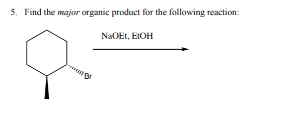 5. Find the major organic product for the following reaction:
NaOEt, E1OH
