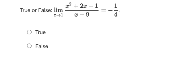 x2 + 2x – 1
1
True or False: lim
x – 9
4
O True
False
