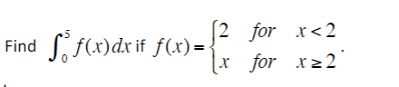 Find S f(x)dx if f(x) =
[2 for x<2
[x _for xz2
