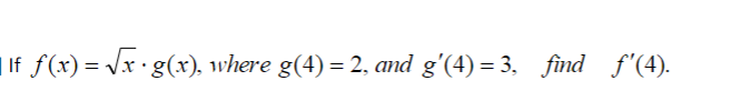 If f(x) = /x •g(x). where g(4) = 2, and g'(4) = 3, find f'(4).
