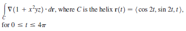 V(1 + x*yz) · dr, where C is the helix r(t) = (cos 21, sin 2t, t ),
for 0 sts47
