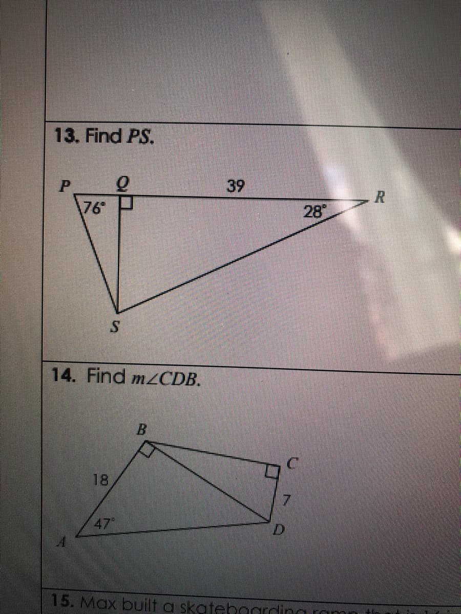 13. Find PS.
39
R
28
14. Find mzCDB.
B.
18
47
15. Max built a skotehorrdin
