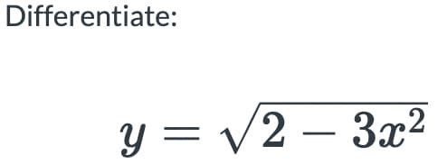Differentiate:
y = /2 – 3x²
