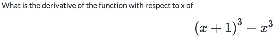 What is the derivative of the function with respect to x of
3
(x + 1)° – 2°
-
