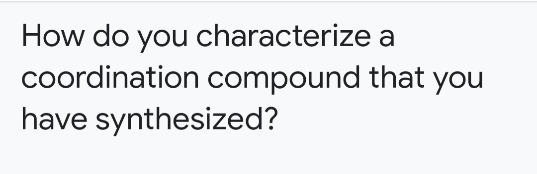 How do you characterize a
coordination compound that you
have synthesized?
