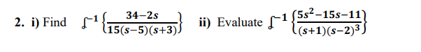 ii) Evaluate 1{–155-11)
(s+1)(s-2)³.
34-2s
2. i) Find
(15(s-5)(s+3).
