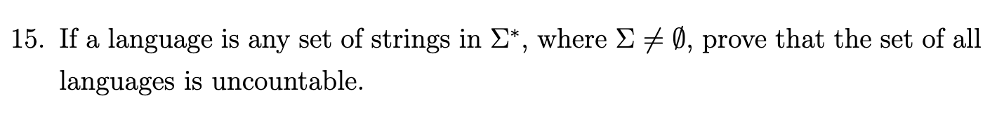 If a language is any set of strings in E*, where E + Ø, prove that the set of all
languages is uncountable.
