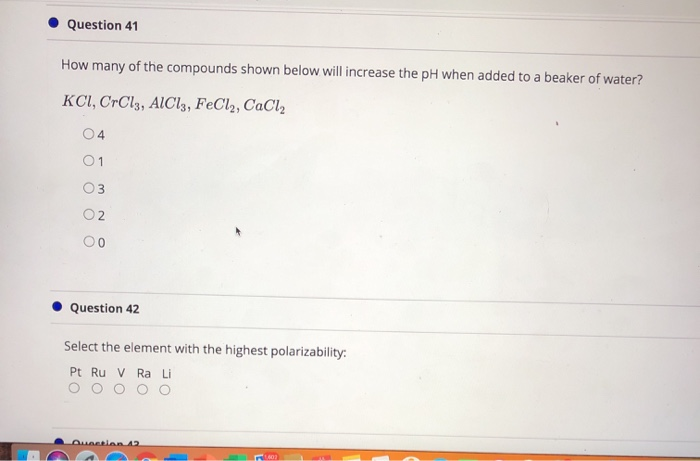 How many of the compounds shown below will increase the pH when added to a beaker of water?
KCI, CrCl3, AlCl3, FeCl2, CaClz
04
01
03
02
00
