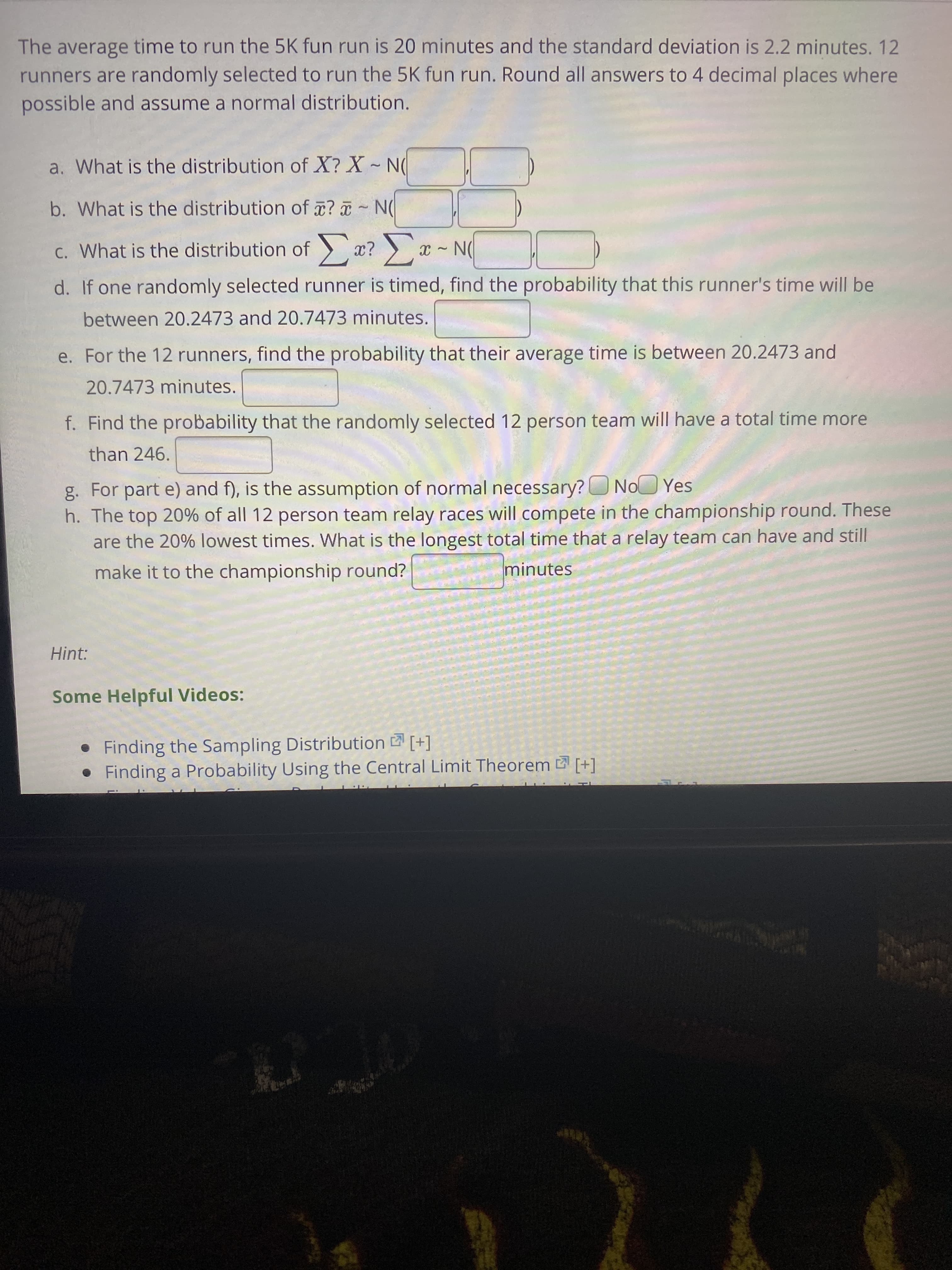 b. What is the distribution of ? ~ N(
c. What is the distribution of x? x - N(
d. If one randomly selected runner is timed, find the probability that this runner's time will be
between 20.2473 and 20.7473 minutes.
