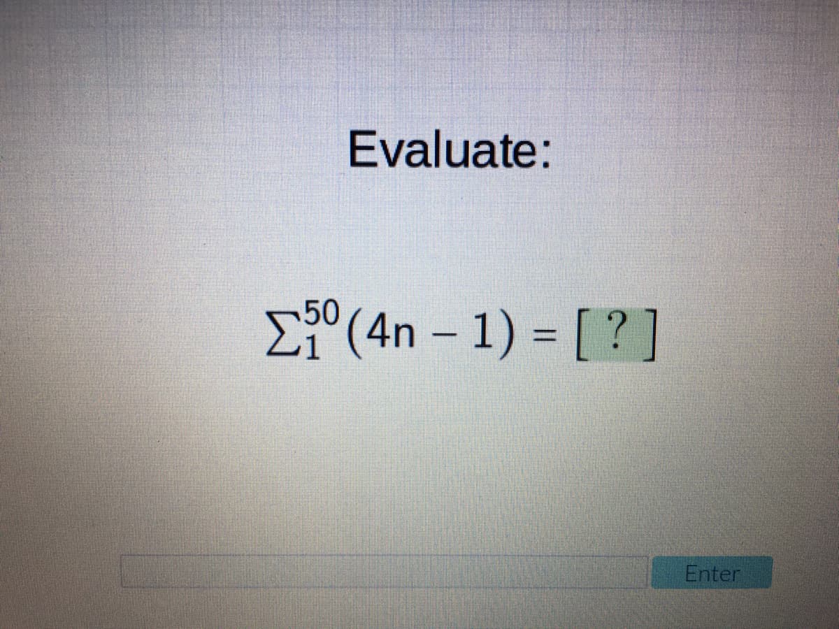 Evaluate:
2° (4n – 1) = [ ? ]
50
Enter
