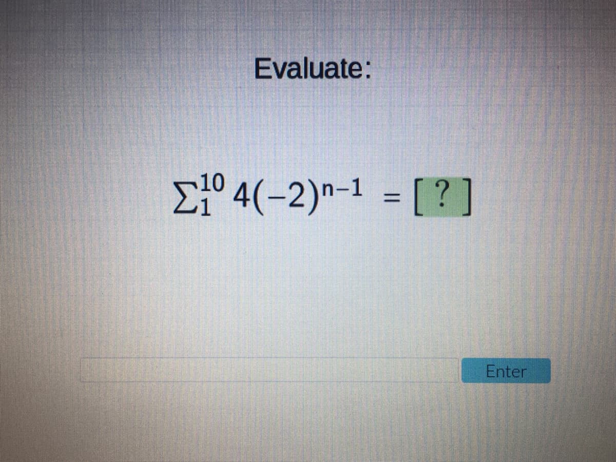 Evaluate:
E1° 4(-2)n-1 = [ ?]
Enter
