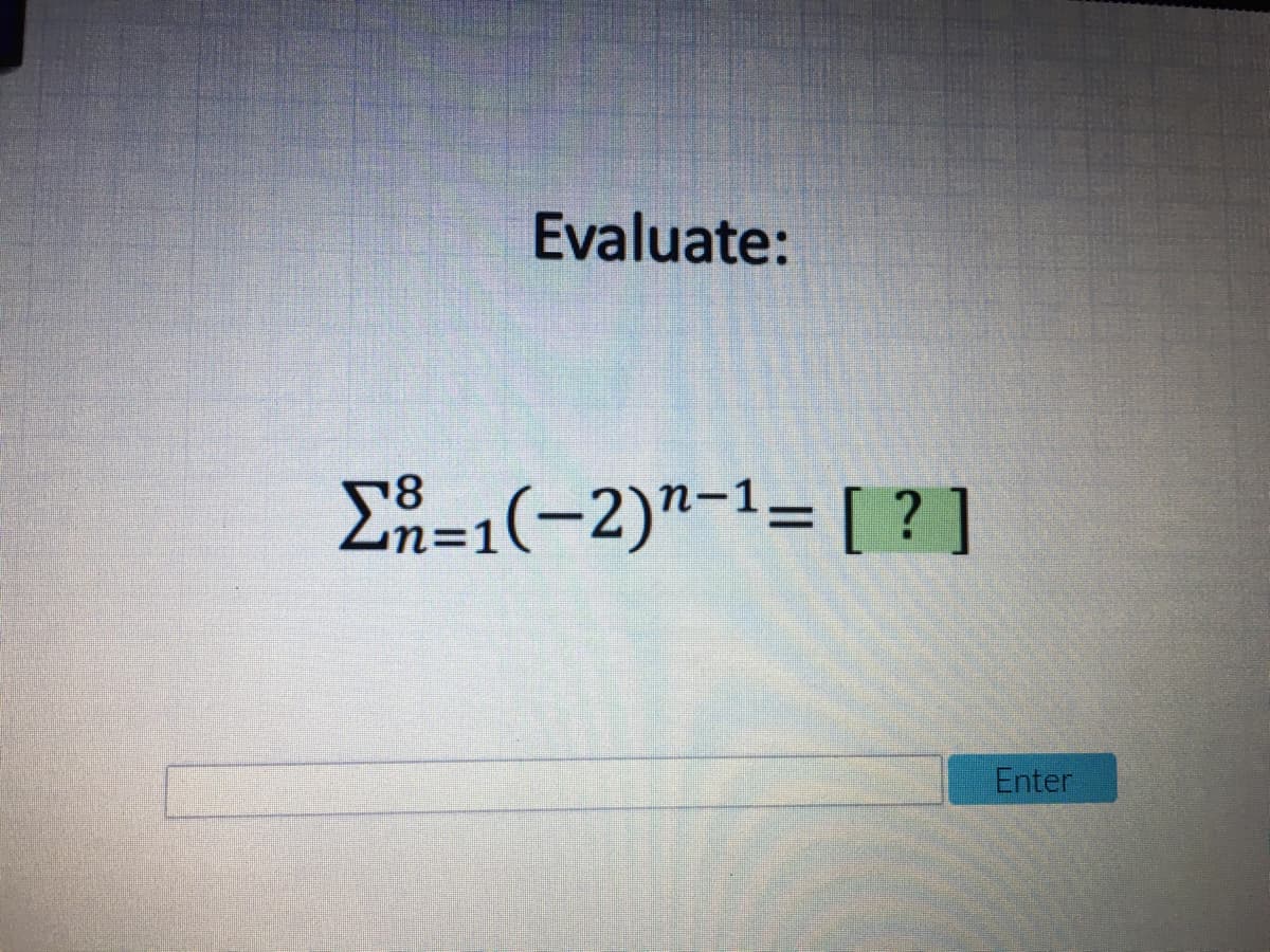 Evaluate:
ΣR=1(-2)"-1= [?]
Enter
