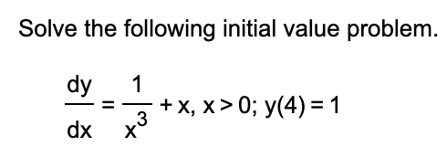 Solve the following initial value problem.
dy
1
+ x, x> 0; y(4) = 1
3
dx
