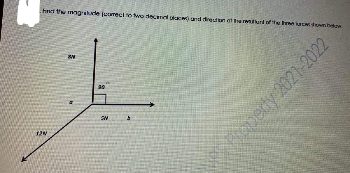 Find the magnitude (correct to two decimal places) and direction of the resultant of the three forces shown below.
8N
90
SN
12N
NPS Property 2021-2022
