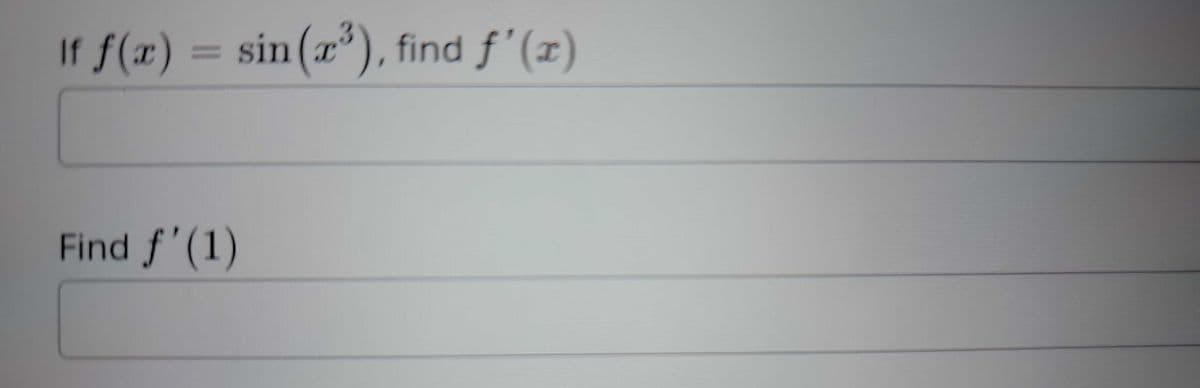 If f(x) = sin(x³), find f'(x)
Find f'(1)