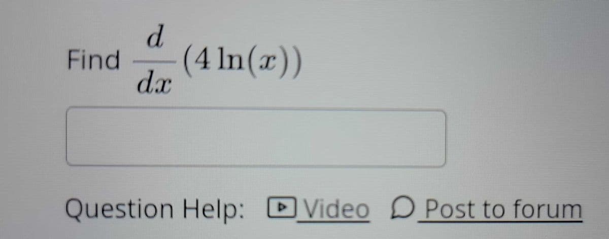 d
Find (4 ln(x))
dx
Question Help:
O Video Post to forum