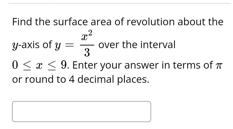 Find the surface area of revolution about the
x²
y-axis of y = over the interval
3
0 ≤ x ≤ 9. Enter your answer in terms of
or round to 4 decimal places.