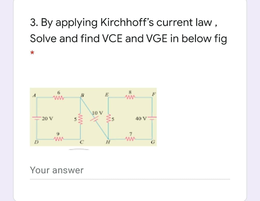 3. By applying Kirchhoff's current law,
Solve and find VCE and VGE in below fig
6.
ww
10 V
20 V
40 V
Your answer
ww
