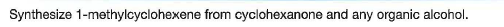 Synthesize 1-methylcyclohexene from cyclohexanone and any organic alcohol.
