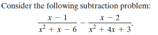 Consider the following subtraction problem:
х — 2
x? + 4x + 3
X - 1
x? + x - 6
