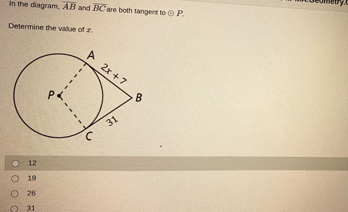 In the diagram, AB and BC are both tangent to O P.
Determine the value of r.
2x + 7
31
12
19
26
31
C.
- -
O O O C
