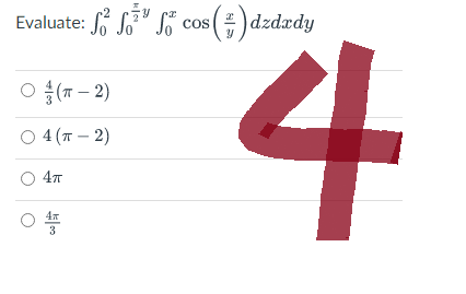 Evaluate: "cos (=) dzdxdy
Of(ㅠ-2)
○ 4 (π-2)
O 4T
0
$100
4