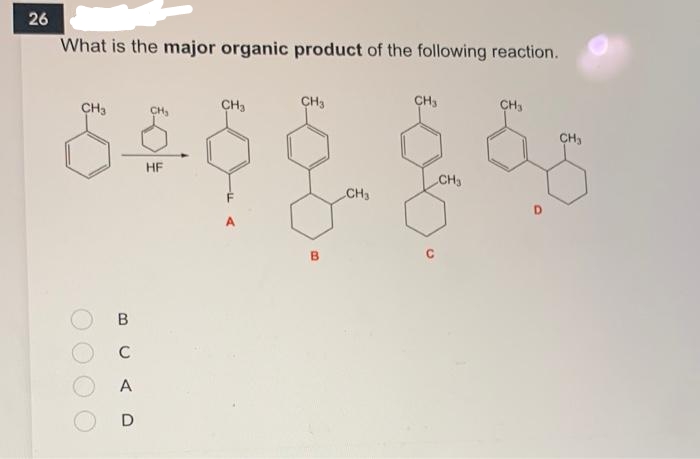 26
What is the major organic product of the following reaction.
CH3
CH3
CH3
CH3
CH3
CH
CH3
HF
CH3
F.
CH3
D.
A.
C
C
A
D
