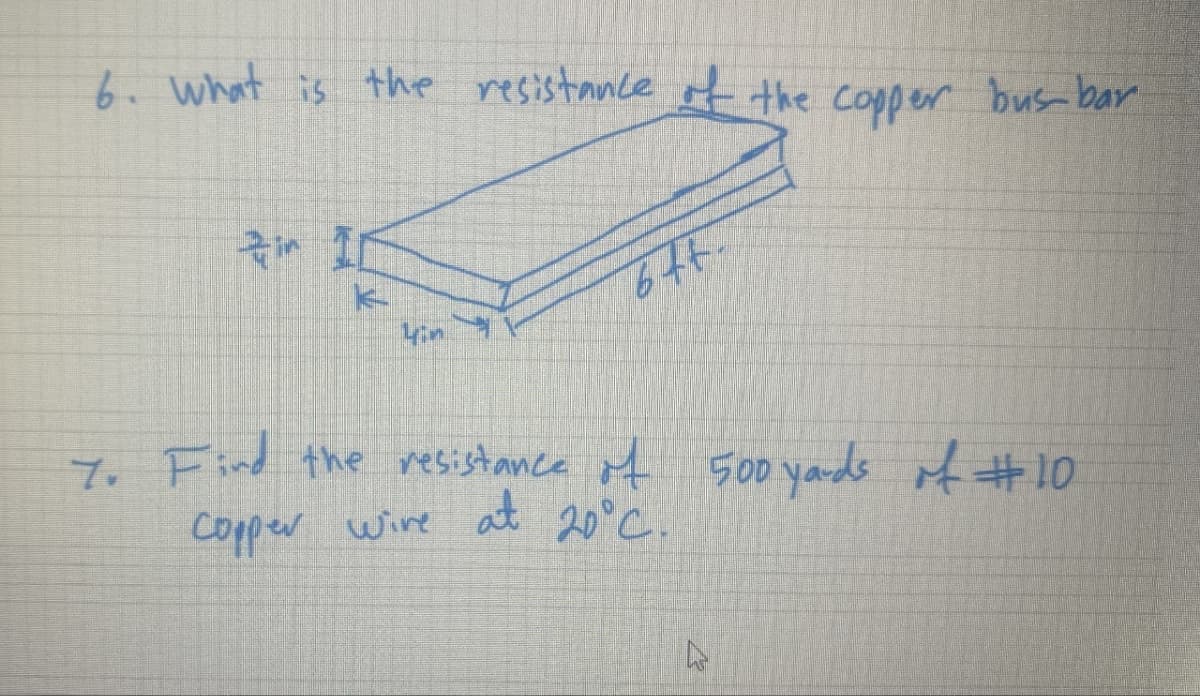 6. What is the resistance of the copper bus-bar.
Чти
644-
7. Find the resistance of 500 yards of #10
Copper wire at 20°C.