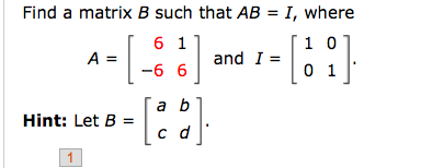 ### Finding the Inverse of a Matrix

**Problem Statement:**
Find a matrix \( B \) such that \( AB = I \), where

\[ 
A = \begin{bmatrix}
6 & 1 \\
-6 & 6 
\end{bmatrix}
\]

and

\[ 
I = \begin{bmatrix}
1 & 0 \\
0 & 1 
\end{bmatrix}.
\]

**Hint:**
Let \( B = \begin{bmatrix}
a & b \\
c & d 
\end{bmatrix} \).

### Explanation:

In this problem, you need to find the matrix \( B \) that, when multiplied by matrix \( A \), results in the identity matrix \( I \). The identity matrix \( I \) is the matrix that does not change any matrix it multiplies with, which in 2D looks like 

\[ 
I = \begin{bmatrix}
1 & 0 \\
0 & 1 
\end{bmatrix}.
\]

To find \( B \), set \( B \) as 

\[ 
B = \begin{bmatrix}
a & b \\
c & d 
\end{bmatrix}.
\]

You will need to identify the elements \(a\), \(b\), \(c\), and \(d\) such that \( AB = I \).

### Steps to Solve:
1. Multiply \( A \) by \( B \).
2. Set the resulting matrix equal to the identity matrix \( I \).
3. Solve the resulting system of equations to find the values of \( a \), \( b \), \( c \), and \( d \).

### Multiplication:

\[ 
AB = \begin{bmatrix}
6 & 1 \\
-6 & 6 
\end{bmatrix} \begin{bmatrix}
a & b \\
c & d 
\end{bmatrix} 
= \begin{bmatrix}
6a + c & 6b + d\\
-6a + 6c & -6b + 6d 
\end{bmatrix}.
\]

### System of Equations:

Since \( AB = I \),

\[ \begin{bmatrix}
6a + c & 6b + d \\
-6a + 6c & -6b + 6d 
\end{b