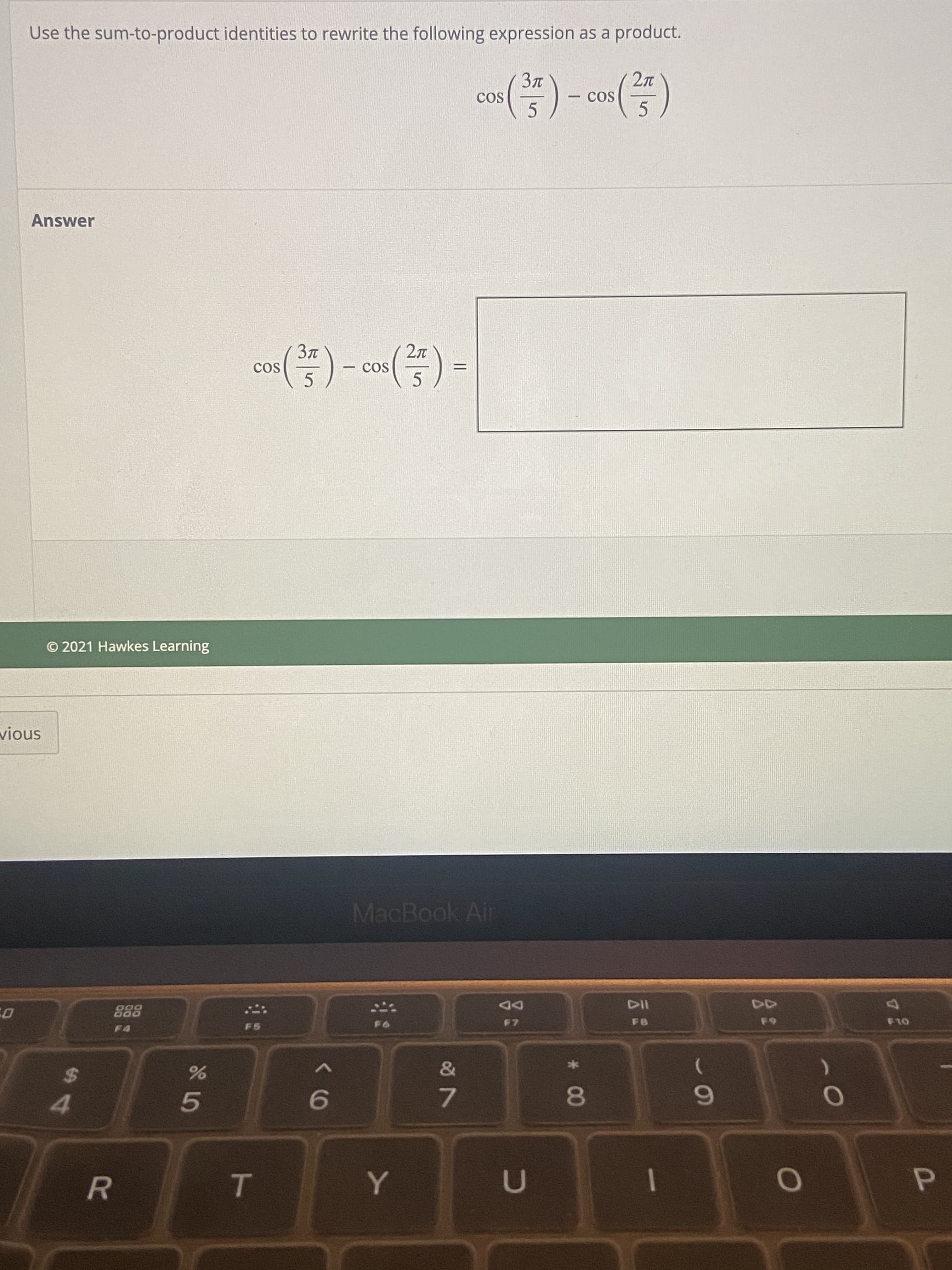 * 00
R
1
7.
%24
V
DD
000
DOO
MacBook Air
snois
O 2021 Hawkes Learning
5.
%D
-
Cos
Answer
Use the sum-to-product identities to rewrite the following expression as a product.
