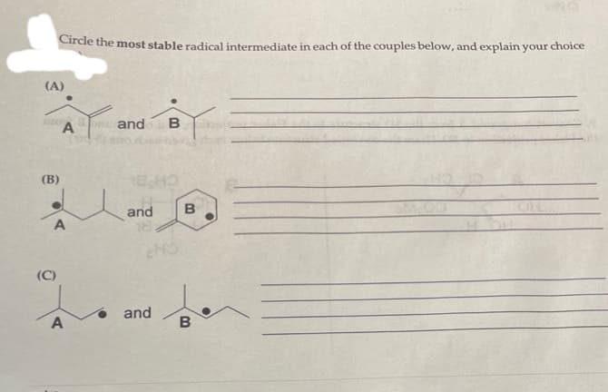 Circle the most stable radical intermediate in each of the couples below, and explain your choice
(A)
(B)
(C)
A
A
A
Bonand B
HO
and B
and
B