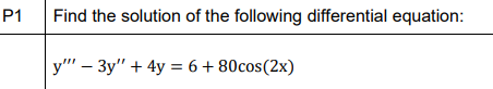 y"' – 3y" + 4y = 6+80cos(2x)
