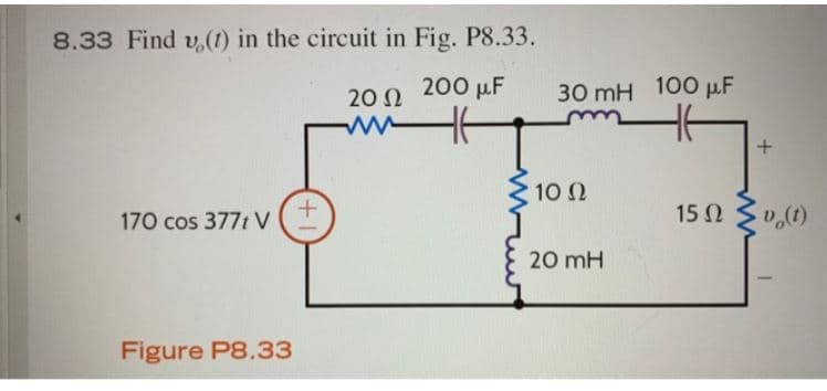 8.33 Find v,(1) in the circuit in Fig. P8.33.
200 μF
H
170 cos 3771 V
Figure P8.33
+
20 Ω
www
30 mH 100 μF
Ht
10 Ω
20 mH
+
15ο Συ(1)