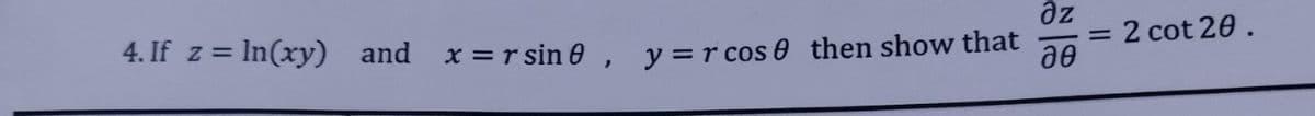 дz
= ln(xy) and x=rsin 0, y = r cos then show that 20
4. If z =
=
2 cot 20.