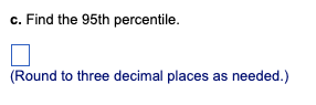 c. Find the 95th percentile.
(Round to three decimal places as needed.)