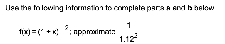 Use the following information to complete parts a and b below.
1
f(x) = (1 + x); approximate
1.122
