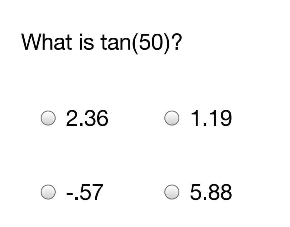 What is tan(50)?
2.36
O 1.19
-.57
O 5.88
