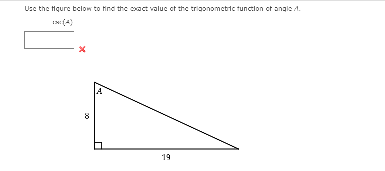 Use the figure below to find the exact value of the trigonometric function of angle A.
csc(A)
A
8
19

