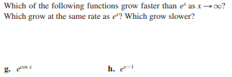 Which of the following functions grow faster than e" as x→o0?
Which grow at the same rate as e"? Which grow slower?
h. e-1
