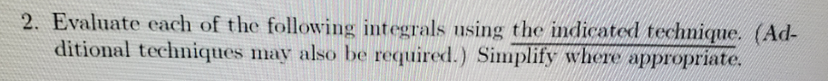 2. Evaluate cach of the following integrals using the indicated technique. (Ad-
ditional techniques may also be required.) Simplify where appropriate.
