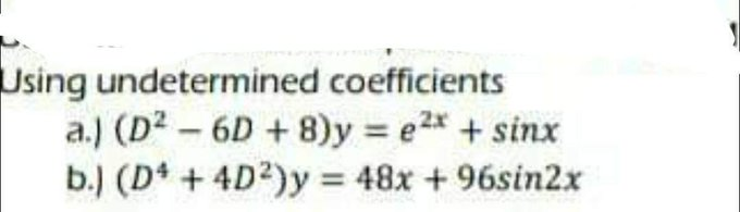 coefficients
2x
a.) (D²6D+8)y = e²x + sinx
b.) (D4 + 4D²)y = 48x +96sin2x
Using undetermined