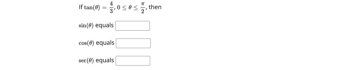 4
If tan(8) = ,0 <0<, then
0 < 0 <
3
2
sin(0) equals
cos(0) equals
sec(0) equals
